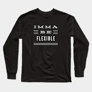 Imma Be Flexible - 3 Line Typography Long Sleeve T-Shirt